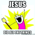 Jesus Did All The Things